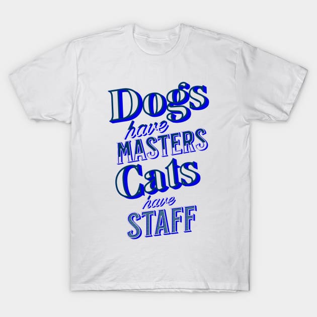 Dogs have Masters, Cats have Staff T-Shirt by JonHerrera